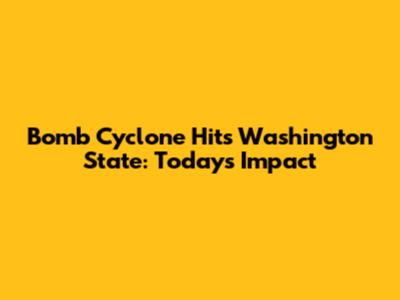Bomb Cyclone Hits Washington State: Today's Impact