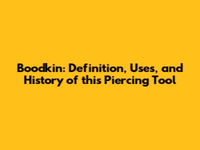 Boodkin: Definition, Uses, and History of this Piercing Tool