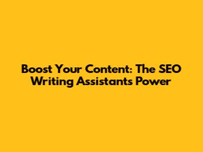 Boost Your Content: The SEO Writing Assistant's Power