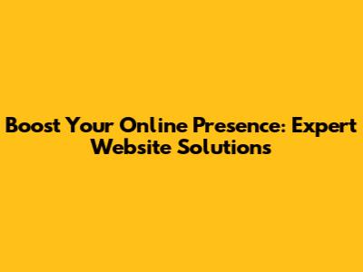 Boost Your Online Presence: Expert Website Solutions