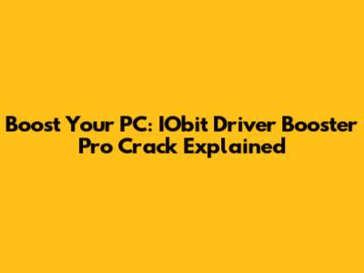 Boost Your PC: IObit Driver Booster Pro Crack Explained