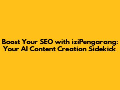 Boost Your SEO with iziPengarang: Your AI Content Creation Sidekick