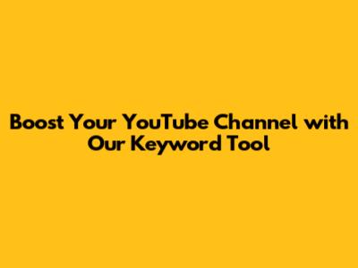 Boost Your YouTube Channel with Our Keyword Tool