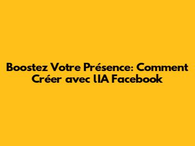 Boostez Votre Présence: Comment Créer avec l'IA Facebook