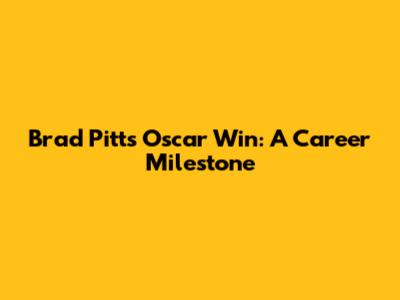 Brad Pitt's Oscar Win: A Career Milestone