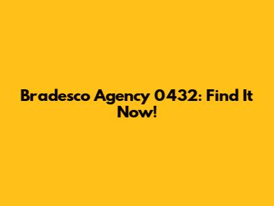 Bradesco Agency 0432: Find It Now!