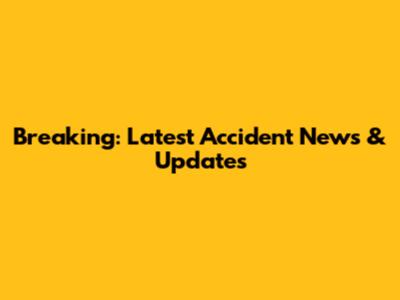Breaking: Latest Accident News & Updates