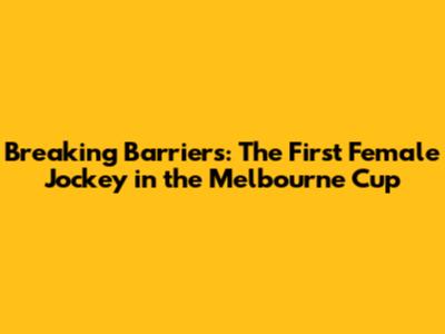 Breaking Barriers: The First Female Jockey in the Melbourne Cup