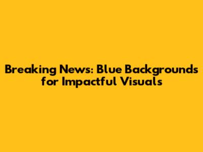 Breaking News: Blue Backgrounds for Impactful Visuals