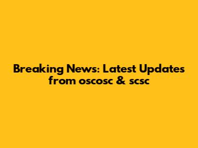 Breaking News: Latest Updates from oscosc & scsc
