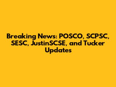 Breaking News: POSCO, SCPSC, SESC, JustinSCSE, and Tucker Updates