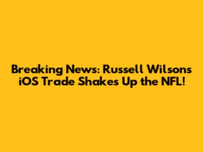 Breaking News: Russell Wilson's iOS Trade Shakes Up the NFL!