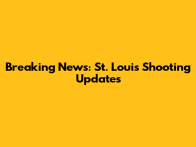 Breaking News: St. Louis Shooting Updates