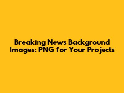 Breaking News Background Images: PNG for Your Projects