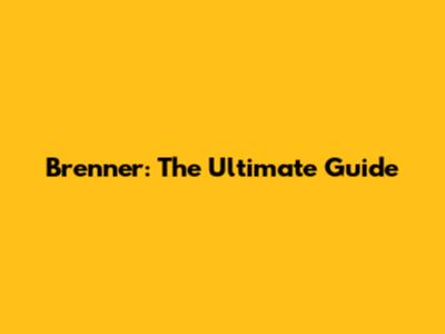 Brenner: The Ultimate Guide