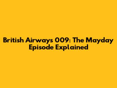 British Airways 009: The Mayday Episode Explained