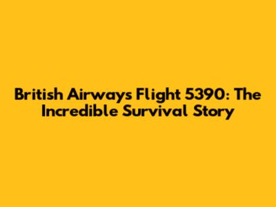British Airways Flight 5390: The Incredible Survival Story
