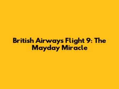 British Airways Flight 9: The Mayday Miracle