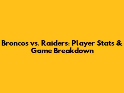 Broncos vs. Raiders: Player Stats & Game Breakdown