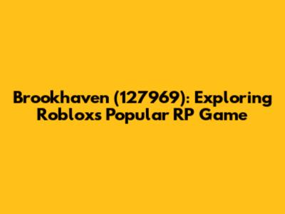 Brookhaven (127969): Exploring Roblox's Popular RP Game