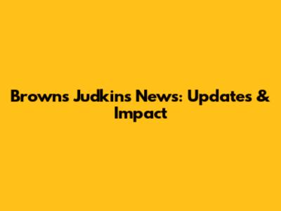 Browns' Judkins News: Updates & Impact