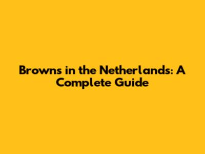 Browns in the Netherlands: A Complete Guide