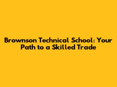 Brownson Technical School: Your Path to a Skilled Trade