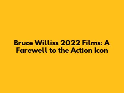 Bruce Willis's 2022 Films: A Farewell to the Action Icon