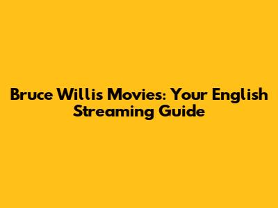 Bruce Willis Movies: Your English Streaming Guide