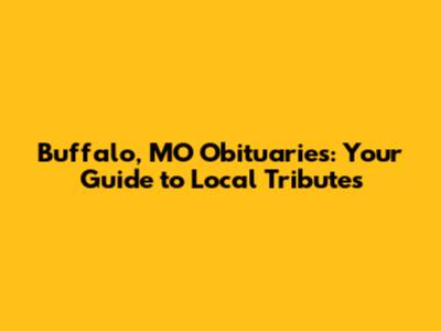 Buffalo, MO Obituaries: Your Guide to Local Tributes