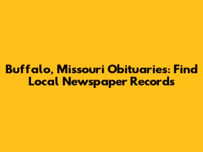 Buffalo, Missouri Obituaries: Find Local Newspaper Records
