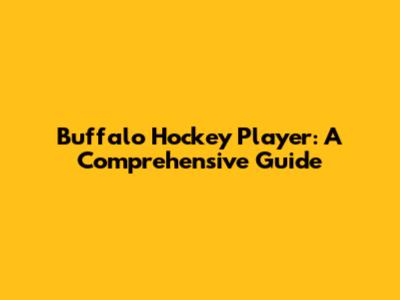 Buffalo Hockey Player: A Comprehensive Guide