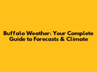 Buffalo Weather: Your Complete Guide to Forecasts & Climate