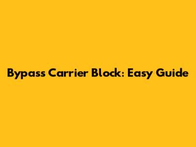 Bypass Carrier Block: Easy Guide