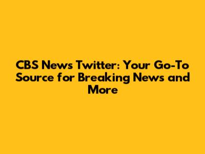 CBS News Twitter: Your Go-To Source for Breaking News and More