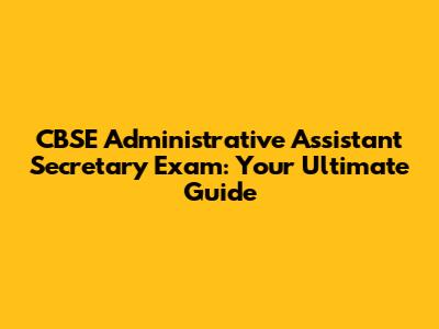 CBSE Administrative Assistant Secretary Exam: Your Ultimate Guide