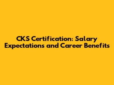 CKS Certification: Salary Expectations and Career Benefits
