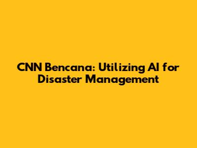 CNN Bencana: Utilizing AI for Disaster Management