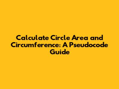 Calculate Circle Area and Circumference: A Pseudocode Guide