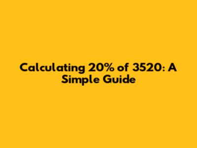Calculating 20% of 3520: A Simple Guide