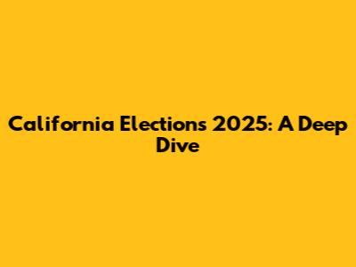 California Elections 2025: A Deep Dive