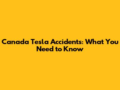 Canada Tesla Accidents: What You Need to Know