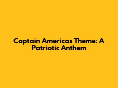 Captain America's Theme: A Patriotic Anthem