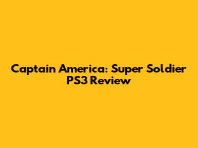 Captain America: Super Soldier PS3 Review