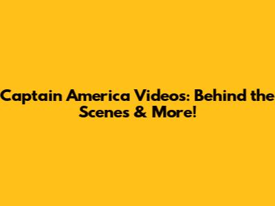 Captain America Videos: Behind the Scenes & More!