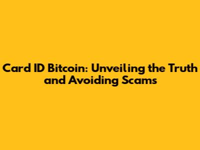 Card ID Bitcoin: Unveiling the Truth and Avoiding Scams