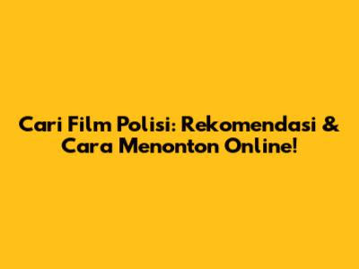 Cari Film Polisi: Rekomendasi & Cara Menonton Online!