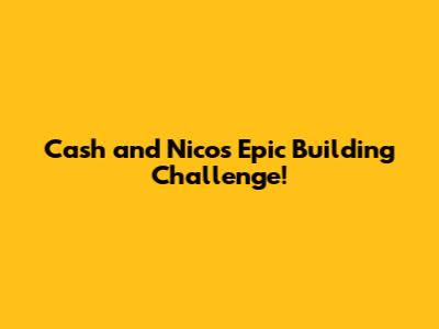 Cash and Nico's Epic Building Challenge!