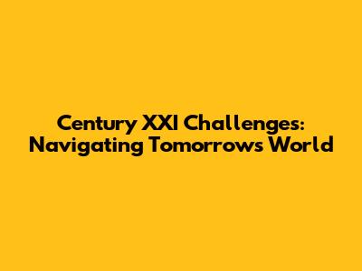 Century XXI Challenges: Navigating Tomorrow's World