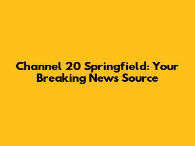 Channel 20 Springfield: Your Breaking News Source